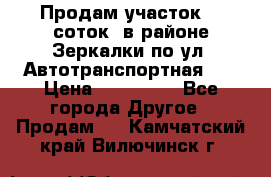 Продам участок 10 соток .в районе Зеркалки по ул. Автотранспортная 91 › Цена ­ 450 000 - Все города Другое » Продам   . Камчатский край,Вилючинск г.